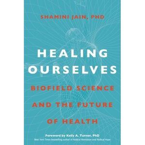 Healing Ourselves: Biofield Science and the Future of Health -- Phd